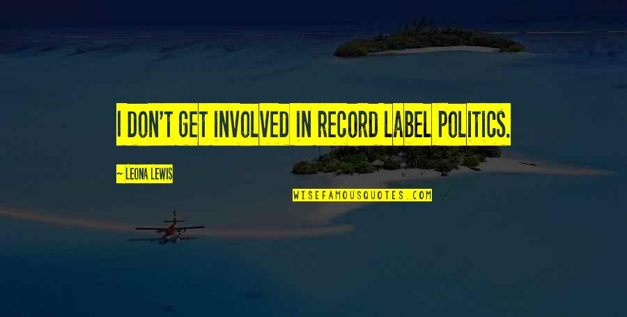 Pronounceable Quotes By Leona Lewis: I don't get involved in record label politics. Pronounceable Quotes By Leona Lewis: I don't get involved in record label politics.