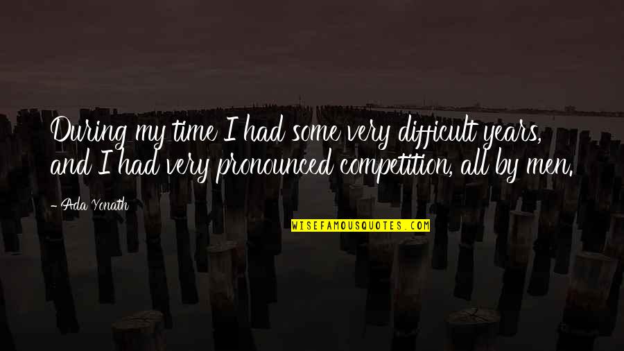 Pronounced Quotes By Ada Yonath: During my time I had some very difficult Pronounced Quotes By Ada Yonath: During my time I had some very difficult