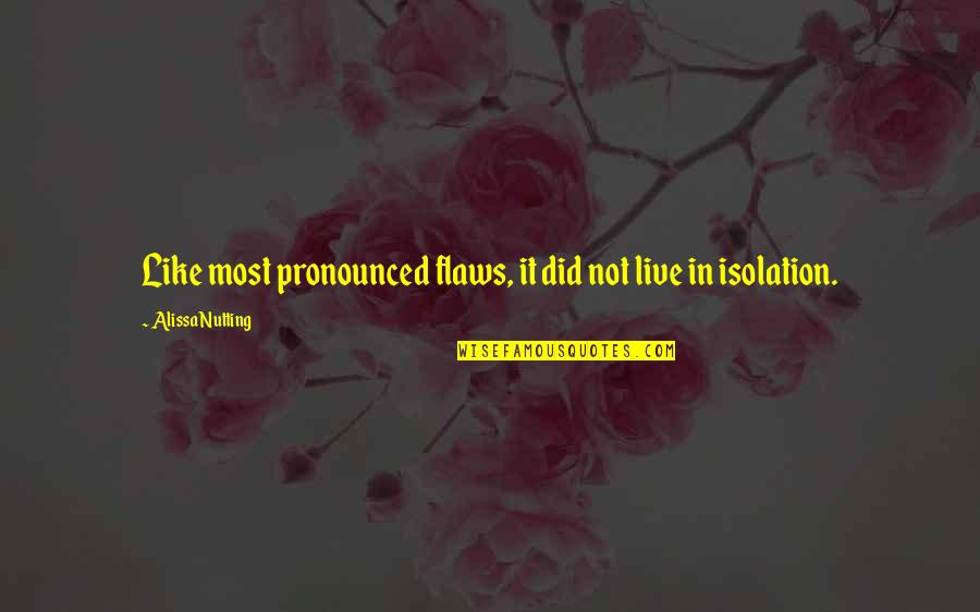 Pronounced Quotes By Alissa Nutting: Like most pronounced flaws, it did not live Pronounced Quotes By Alissa Nutting: Like most pronounced flaws, it did not live