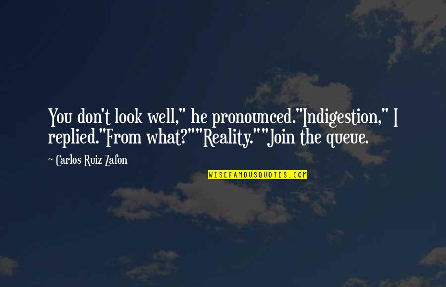 Pronounced Quotes By Carlos Ruiz Zafon: You don't look well," he pronounced."Indigestion," I replied."From Pronounced Quotes By Carlos Ruiz Zafon: You don't look well," he pronounced."Indigestion," I replied."From