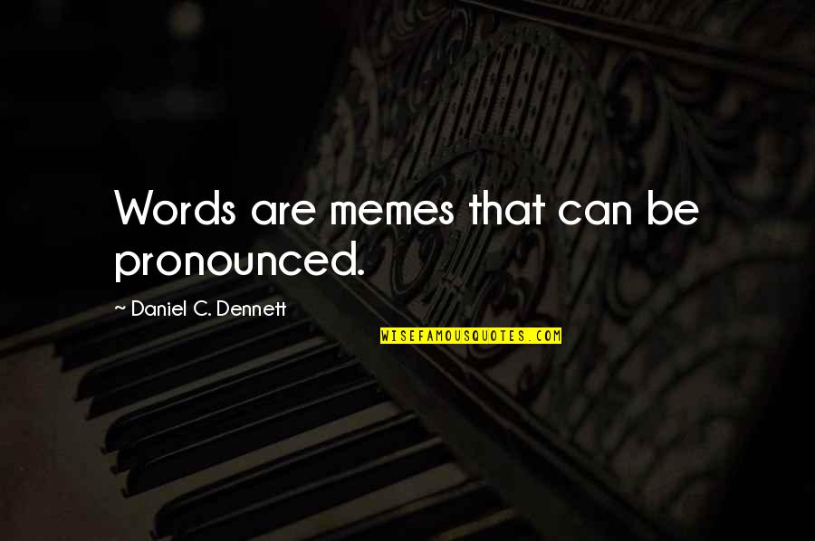 Pronounced Quotes By Daniel C. Dennett: Words are memes that can be pronounced. Pronounced Quotes By Daniel C. Dennett: Words are memes that can be pronounced.