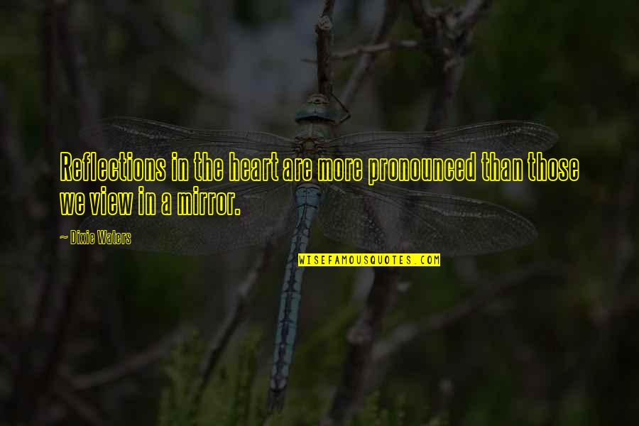 Pronounced Quotes By Dixie Waters: Reflections in the heart are more pronounced than