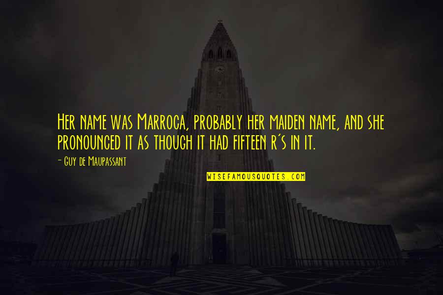 Pronounced Quotes By Guy De Maupassant: Her name was Marroca, probably her maiden name, Pronounced Quotes By Guy De Maupassant: Her name was Marroca, probably her maiden name,