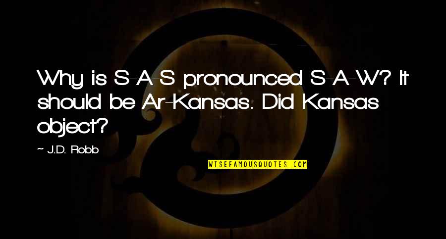 Pronounced Quotes By J.D. Robb: Why is S-A-S pronounced S-A-W? It should be