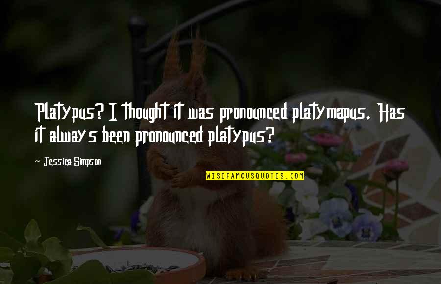 Pronounced Quotes By Jessica Simpson: Platypus? I thought it was pronounced platymapus. Has Pronounced Quotes By Jessica Simpson: Platypus? I thought it was pronounced platymapus. Has