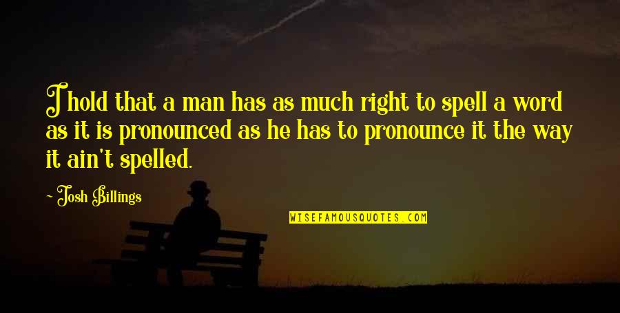 Pronounced Quotes By Josh Billings: I hold that a man has as much Pronounced Quotes By Josh Billings: I hold that a man has as much