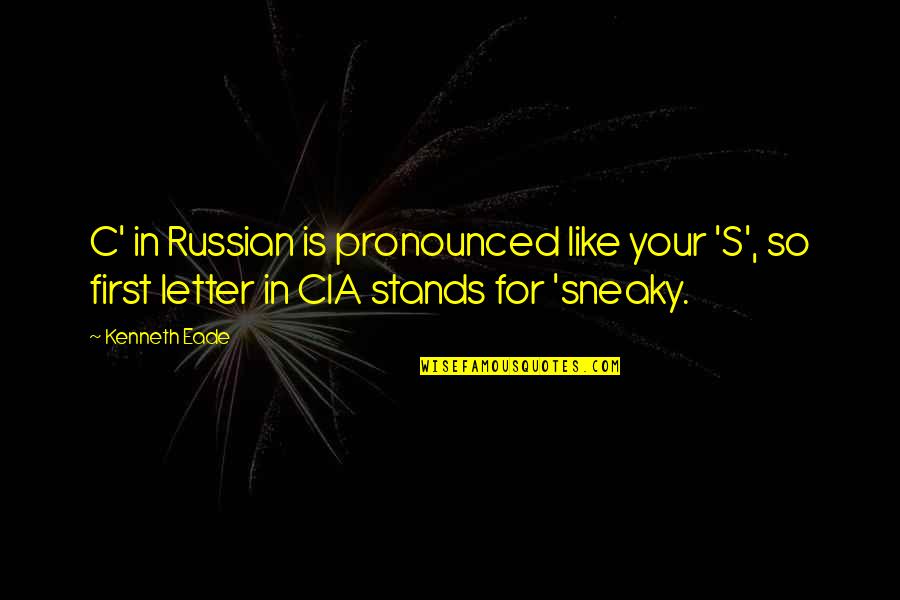 Pronounced Quotes By Kenneth Eade: C' in Russian is pronounced like your 'S', Pronounced Quotes By Kenneth Eade: C' in Russian is pronounced like your 'S',