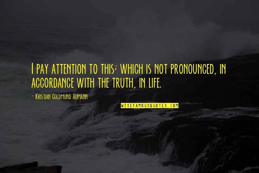 Pronounced Quotes By Kristian Goldmund Aumann: I pay attention to this; which is not Pronounced Quotes By Kristian Goldmund Aumann: I pay attention to this; which is not
