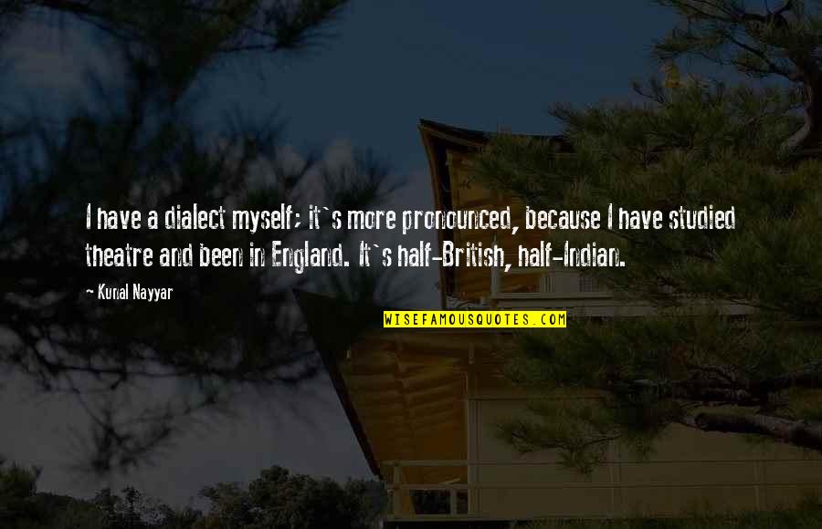Pronounced Quotes By Kunal Nayyar: I have a dialect myself; it's more pronounced, Pronounced Quotes By Kunal Nayyar: I have a dialect myself; it's more pronounced,