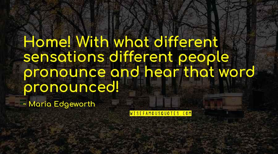 Pronounced Quotes By Maria Edgeworth: Home! With what different sensations different people pronounce Pronounced Quotes By Maria Edgeworth: Home! With what different sensations different people pronounce