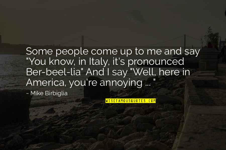 Pronounced Quotes By Mike Birbiglia: Some people come up to me and say Pronounced Quotes By Mike Birbiglia: Some people come up to me and say