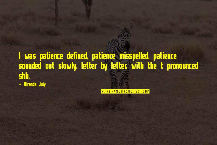 Pronounced Quotes By Miranda July: I was patience defined, patience misspelled, patience sounded Pronounced Quotes By Miranda July: I was patience defined, patience misspelled, patience sounded