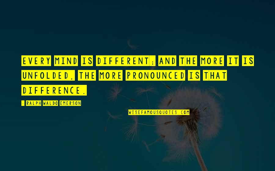 Pronounced Quotes By Ralph Waldo Emerson: Every mind is different; and the more it Pronounced Quotes By Ralph Waldo Emerson: Every mind is different; and the more it