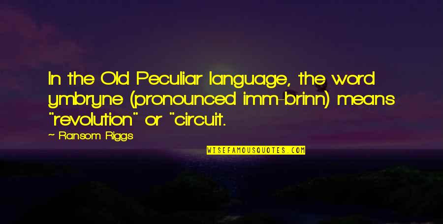 Pronounced Quotes By Ransom Riggs: In the Old Peculiar language, the word ymbryne Pronounced Quotes By Ransom Riggs: In the Old Peculiar language, the word ymbryne