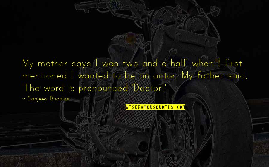 Pronounced Quotes By Sanjeev Bhaskar: My mother says I was two and a Pronounced Quotes By Sanjeev Bhaskar: My mother says I was two and a