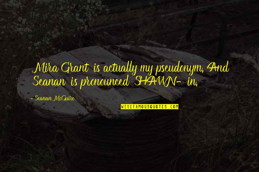 Pronounced Quotes By Seanan McGuire: 'Mira Grant' is actually my pseudonym. And 'Seanan'
