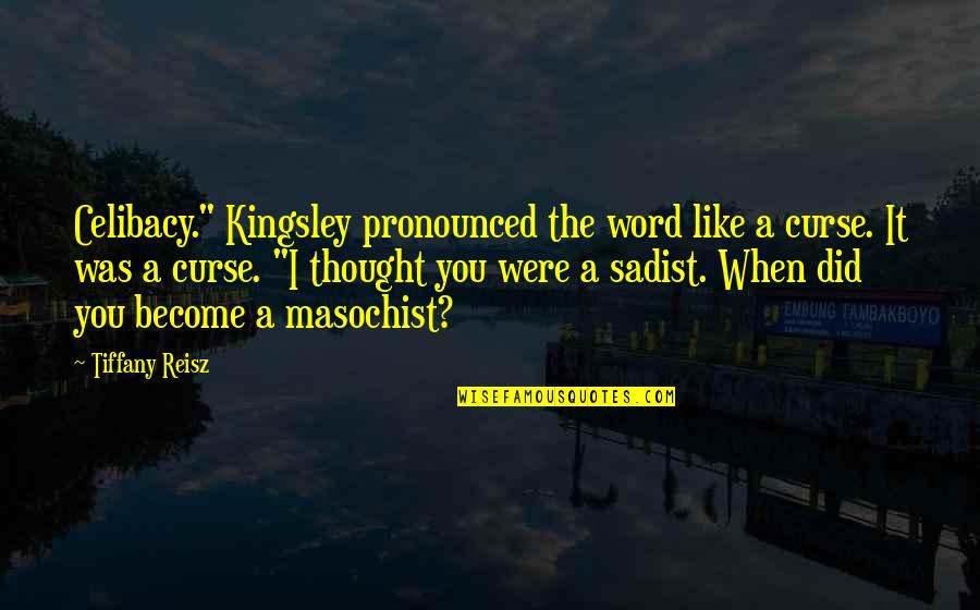 Pronounced Quotes By Tiffany Reisz: Celibacy." Kingsley pronounced the word like a curse. Pronounced Quotes By Tiffany Reisz: Celibacy." Kingsley pronounced the word like a curse.