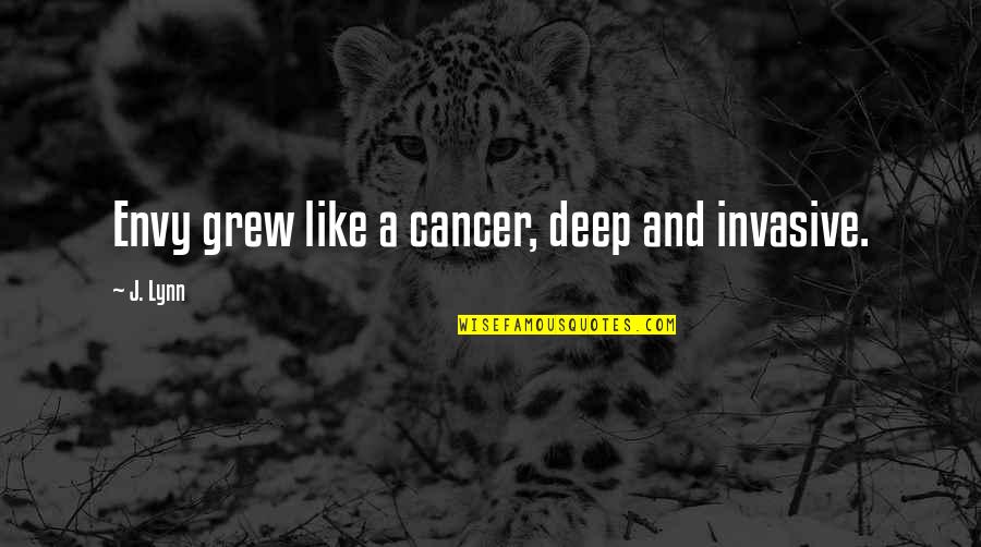 Pronounced Veins Quotes By J. Lynn: Envy grew like a cancer, deep and invasive.