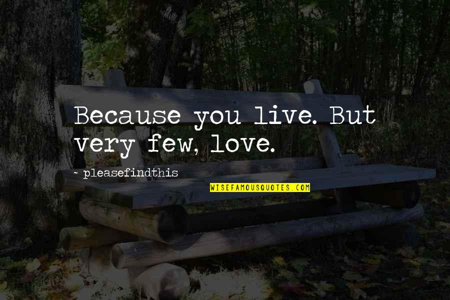 Pronounceit Quotes By Pleasefindthis: Because you live. But very few, love.