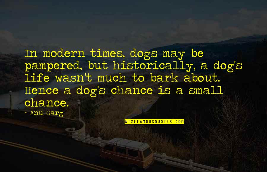 Pronouncement Quotes By Anu Garg: In modern times, dogs may be pampered, but