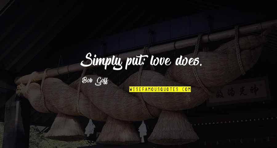 Pronouncement Quotes By Bob Goff: Simply put: love does.