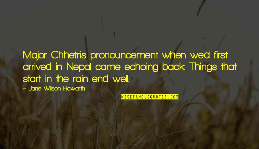 Pronouncement Quotes By Jane Wilson-Howarth: Major Chhetri's pronouncement when we'd first arrived in Pronouncement Quotes By Jane Wilson-Howarth: Major Chhetri's pronouncement when we'd first arrived in