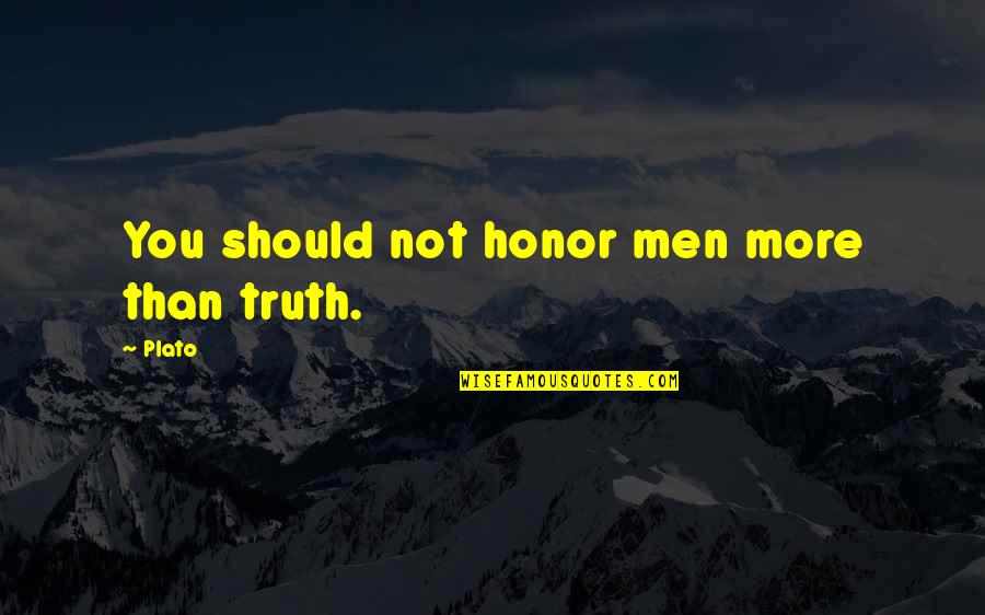 Pronouncement Quotes By Plato: You should not honor men more than truth.