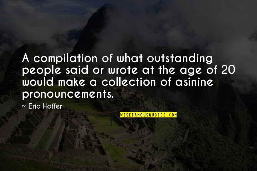 Pronouncements Quotes By Eric Hoffer: A compilation of what outstanding people said or