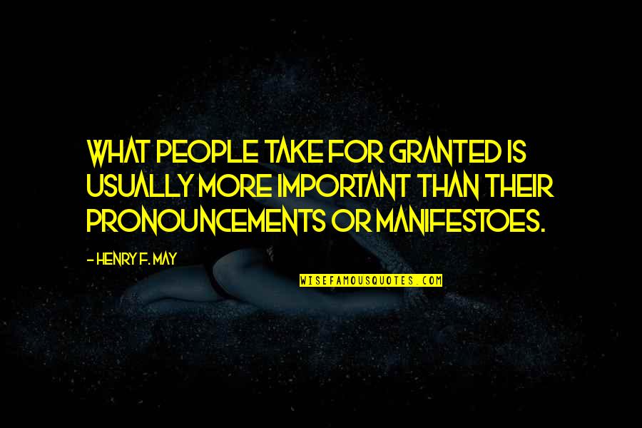 Pronouncements Quotes By Henry F. May: What people take for granted is usually more