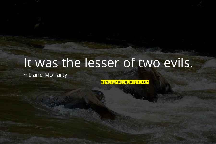 Pronouncements Quotes By Liane Moriarty: It was the lesser of two evils.