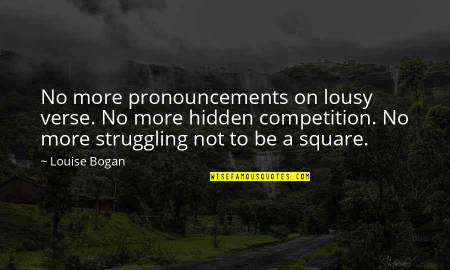 Pronouncements Quotes By Louise Bogan: No more pronouncements on lousy verse. No more