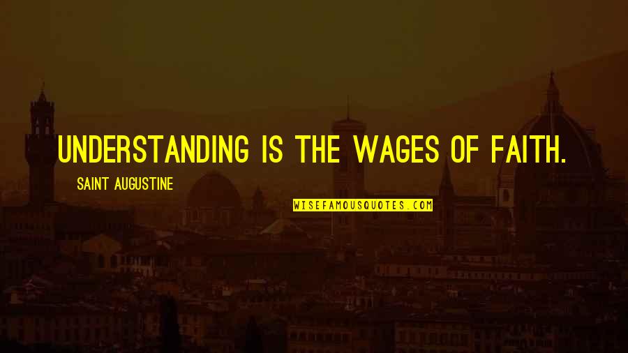 Pronouncements Quotes By Saint Augustine: Understanding is the wages of faith.