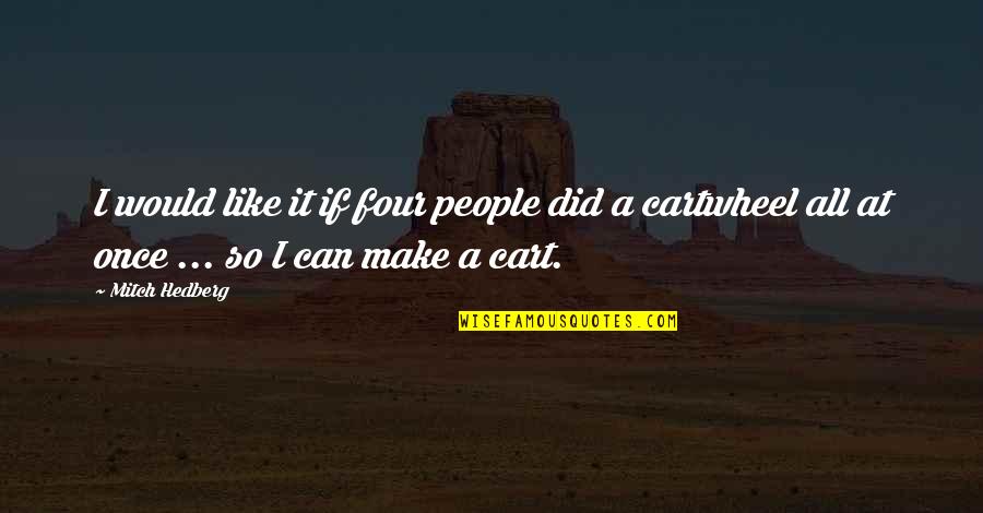Pronovost Inverted Quotes By Mitch Hedberg: I would like it if four people did