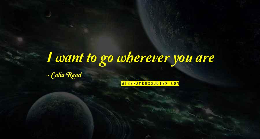 Prontasan Quotes By Calia Read: I want to go wherever you are Prontasan Quotes By Calia Read: I want to go wherever you are