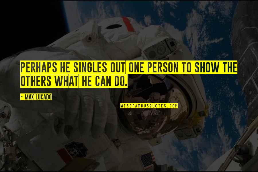 Pronunce Quotes By Max Lucado: Perhaps he singles out one person to show