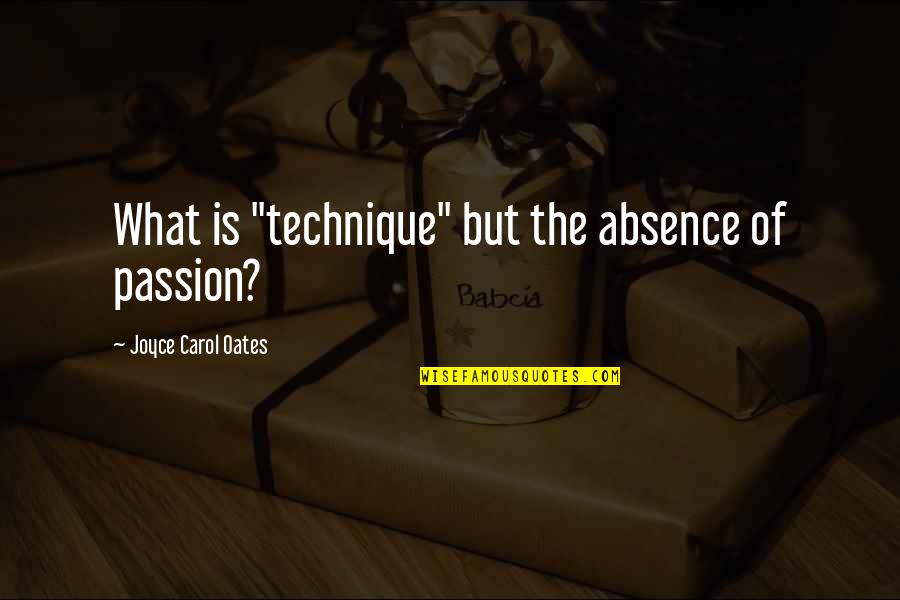 Pronunciamento Quotes By Joyce Carol Oates: What is "technique" but the absence of passion?