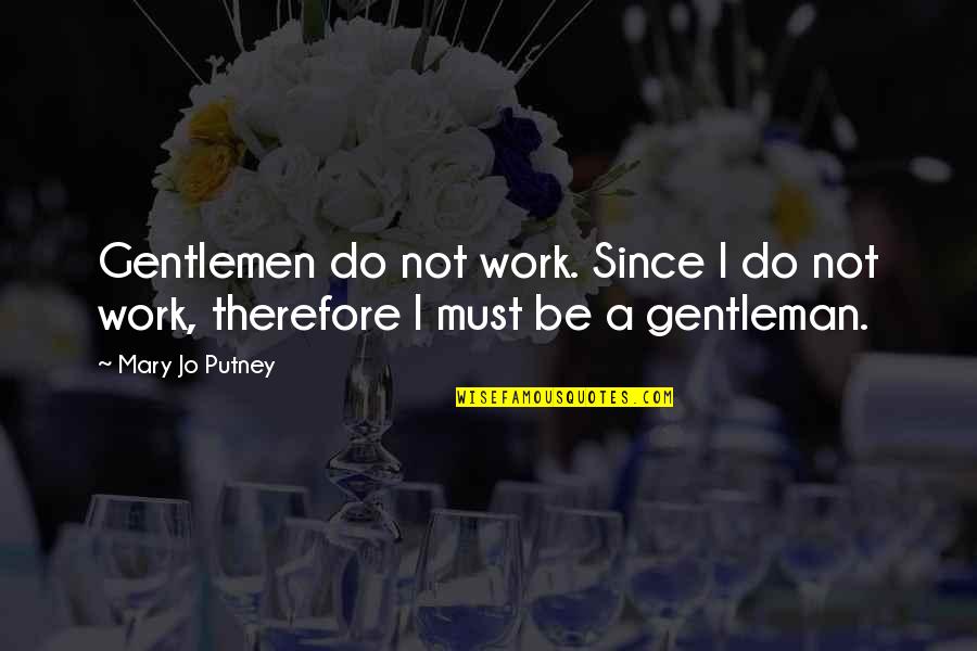 Pronunciamento Quotes By Mary Jo Putney: Gentlemen do not work. Since I do not