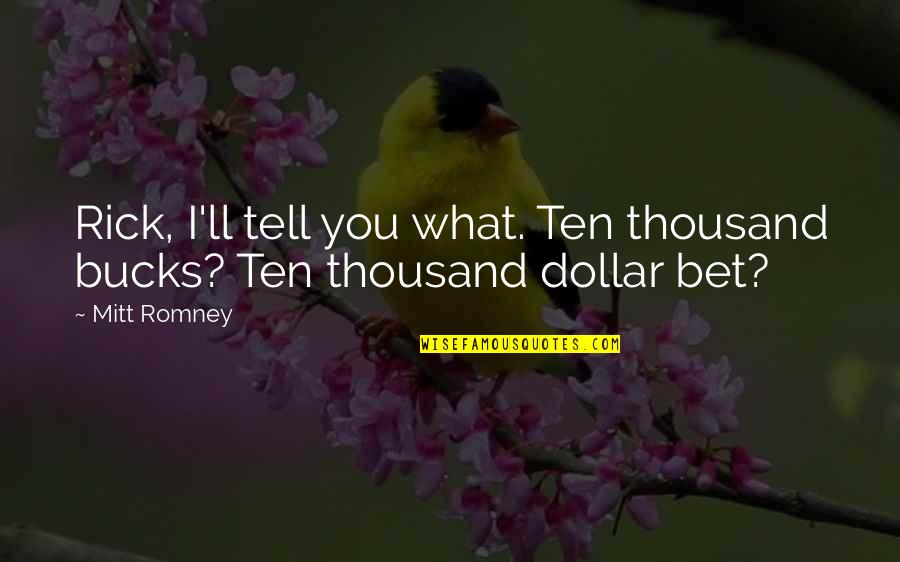 Pronunciamento Quotes By Mitt Romney: Rick, I'll tell you what. Ten thousand bucks?