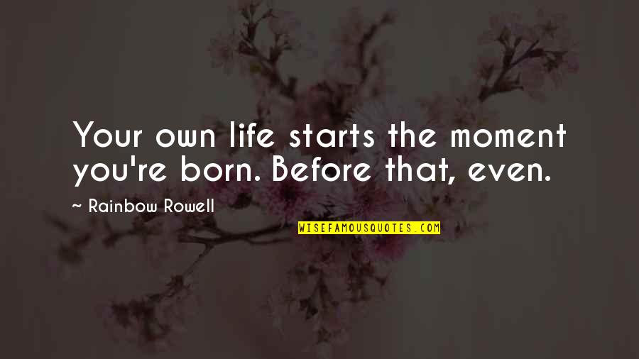 Pronunciamento Quotes By Rainbow Rowell: Your own life starts the moment you're born.