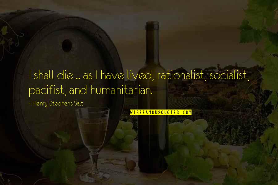 Pronuncian American Quotes By Henry Stephens Salt: I shall die ... as I have lived, Pronuncian American Quotes By Henry Stephens Salt: I shall die ... as I have lived,