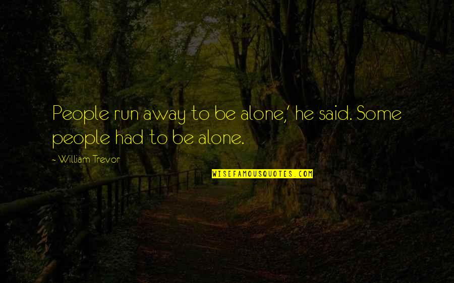 Pronunciando La Quotes By William Trevor: People run away to be alone,' he said. Pronunciando La Quotes By William Trevor: People run away to be alone,' he said.