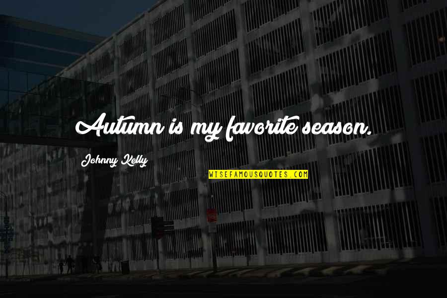 Pronunciar Caught Quotes By Johnny Kelly: Autumn is my favorite season.