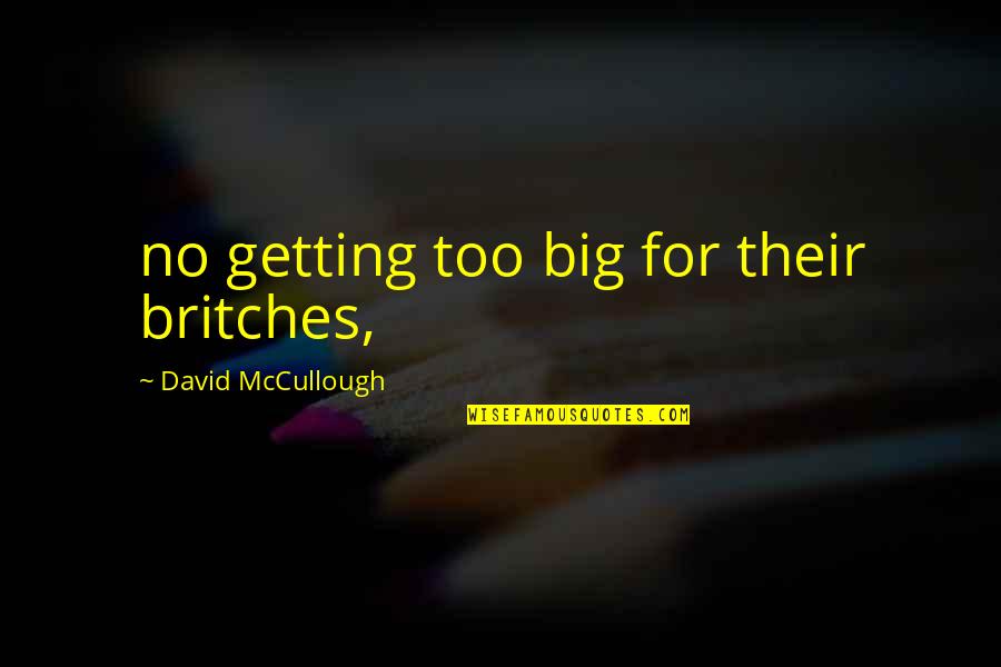 Pronunciar In English Quotes By David McCullough: no getting too big for their britches,