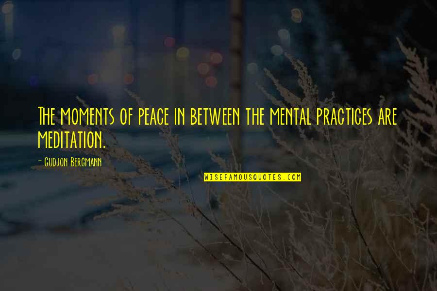 Pronunciar In English Quotes By Gudjon Bergmann: The moments of peace in between the mental