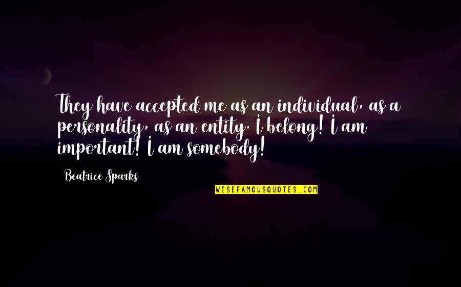 Pronunciate Names Quotes By Beatrice Sparks: They have accepted me as an individual, as Pronunciate Names Quotes By Beatrice Sparks: They have accepted me as an individual, as