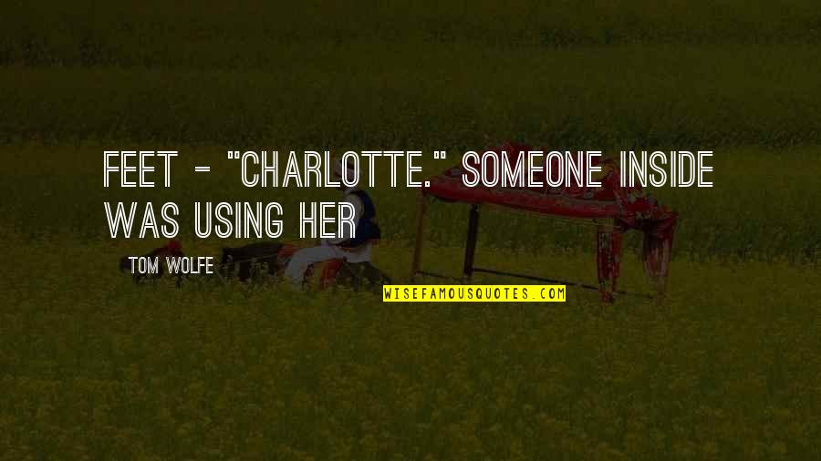 Pronunciate Vs Annunciate Quotes By Tom Wolfe: feet - "Charlotte." Someone inside was using her