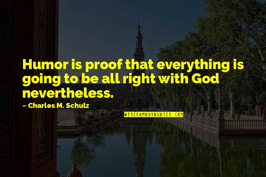 Proof God Quotes By Charles M. Schulz: Humor is proof that everything is going to