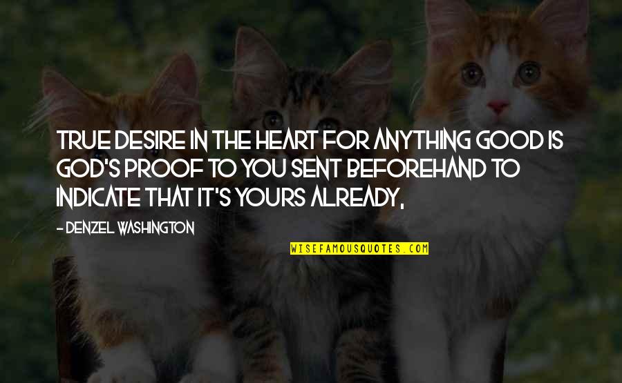 Proof God Quotes By Denzel Washington: True desire in the heart for anything good