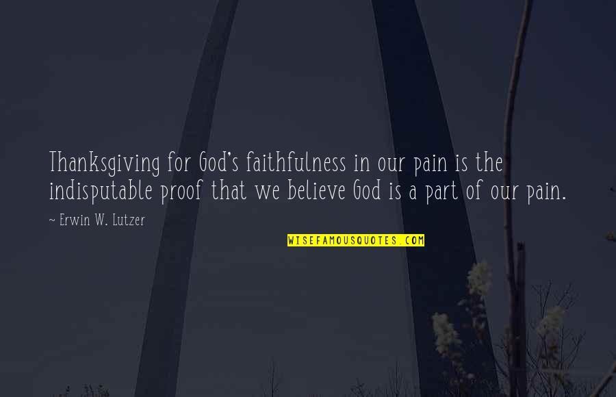 Proof God Quotes By Erwin W. Lutzer: Thanksgiving for God's faithfulness in our pain is