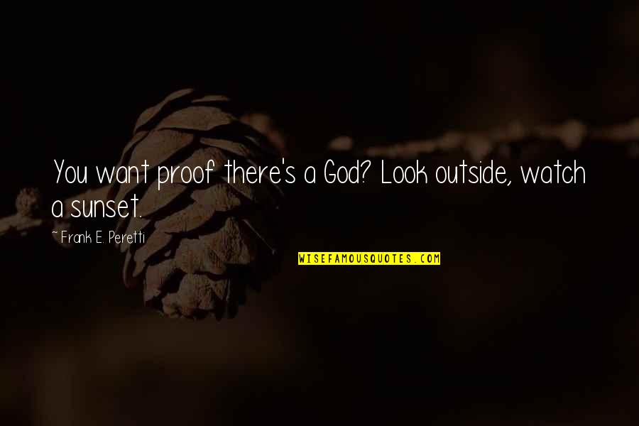 Proof God Quotes By Frank E. Peretti: You want proof there's a God? Look outside,